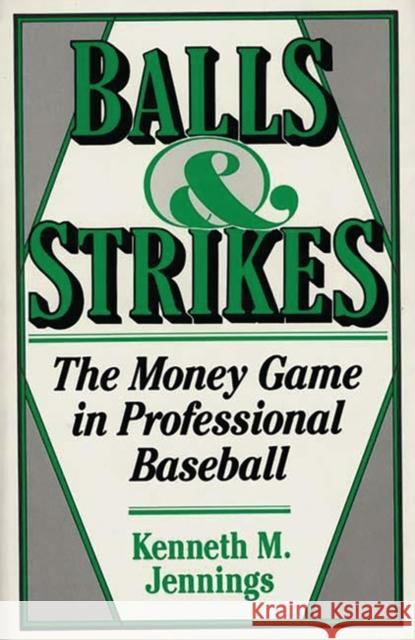 Balls and Strikes: The Money Game in Professional Baseball Jennings, Kenneth M. 9780275934415 Praeger Publishers