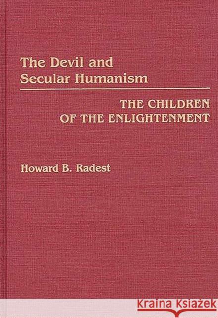 The Devil and Secular Humanism: The Children of the Enlightenment Radest, Howard 9780275934422 Greenwood Press