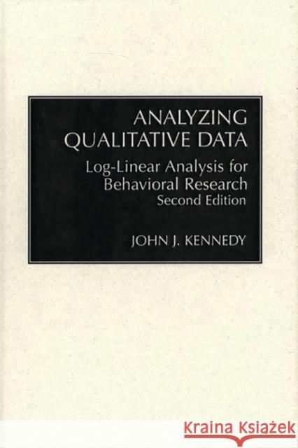 Analyzing Qualitative Data: Log-Linear Analysis for Behavioral Research: Second Edition Kennedy, John 9780275934460 Praeger Publishers