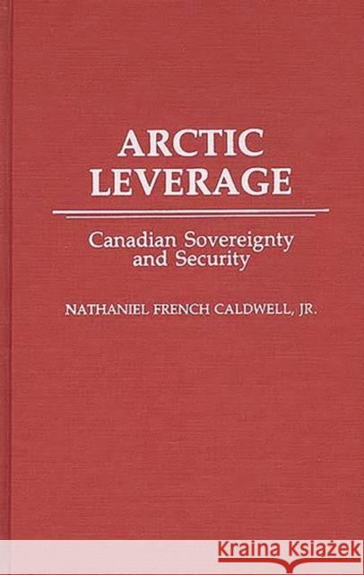 Arctic Leverage: Canadian Sovereignty and Security Caldwell, Nathanl F. 9780275934538 Praeger Publishers
