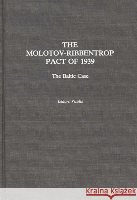 The Molotov-Ribbentrop Pact of 1939: The Baltic Case Vizulis, I. L. 9780275934569 Praeger Publishers