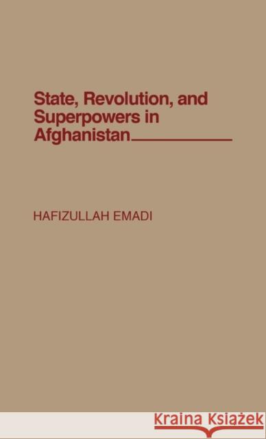 State, Revolution, and Superpowers in Afghanistan Hafizullah Emadi 9780275934606