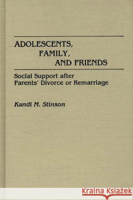 Adolescents, Family, and Friends: Social Support After Parents' Divorce or Remarriage Stinson, Kandi M. 9780275934651 Praeger Publishers