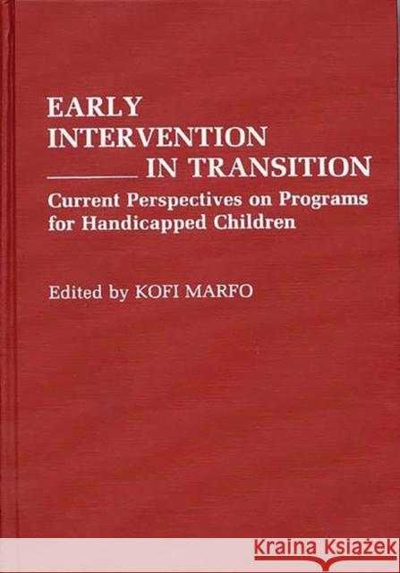 Early Intervention in Transition: Current Perspectives on Programs for Handicapped Children Marfo, Kofi 9780275934705 Praeger Publishers
