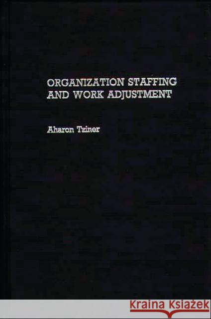Organization Staffing and Work Adjustment Aharon E. Tziner 9780275934996 Praeger Publishers