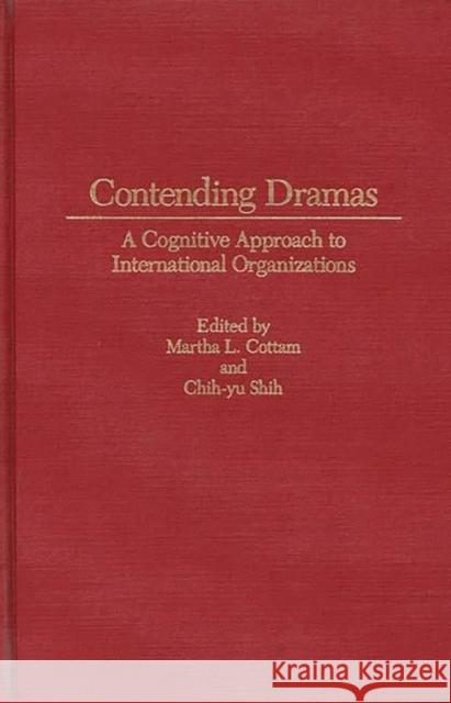 Contending Dramas: A Cognitive Approach to International Organization Cottam, Martha 9780275935269 Praeger Publishers