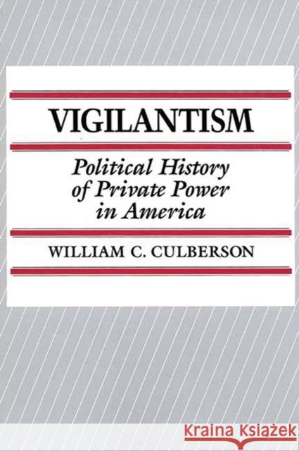 Vigilantism: Political History of Private Power in America Culberson, William C. 9780275935481 Praeger Publishers