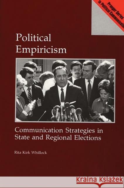 Political Empiricism: Communication Strategies in State and Regional Elections Whillock, Rita K. 9780275935542 Praeger Publishers