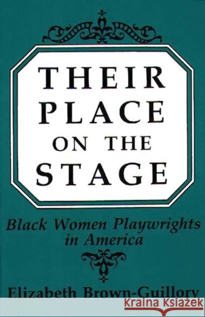 Their Place on the Stage: Black Women Playwrights in America Brown Guillory, Eliz 9780275935665 Praeger Publishers