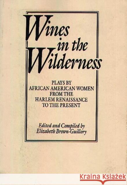 Wines in the Wilderness: Plays by African American Women from the Harlem Renaissance to the Present Brown Guillory, Eliz 9780275935672 Praeger Publishers