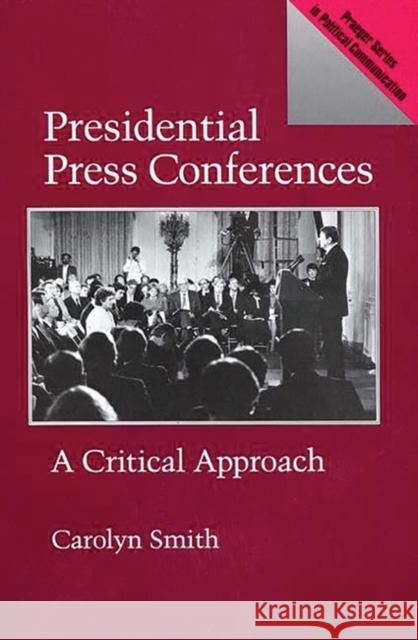 Presidential Press Conferences: A Critical Approach Smith, Carolyn 9780275935740