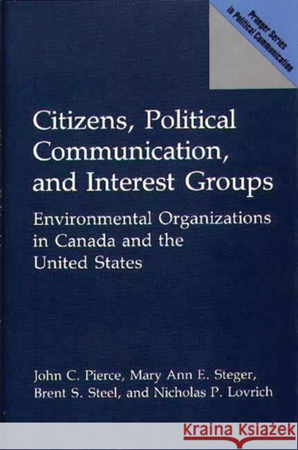 Citizens, Political Communication, and Interest Groups: Environmental Organizations in Canada and the United States Lovrich, Nicholas 9780275935795