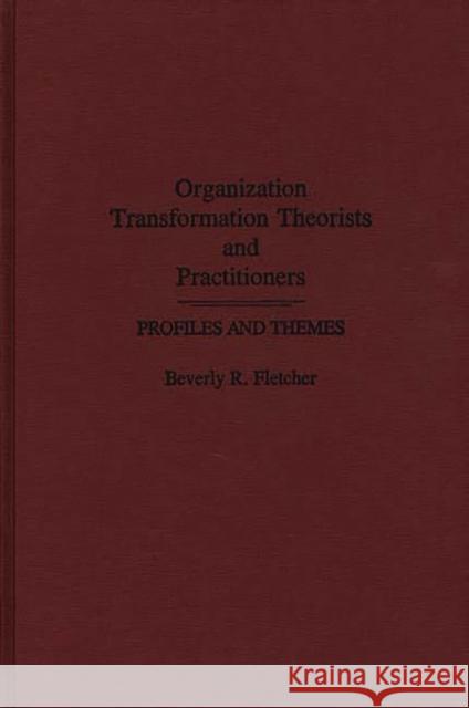 Organization Transformation Theorists and Practitioners: Profiles and Themes Fletcher, Beverly R. 9780275935849 Praeger Publishers