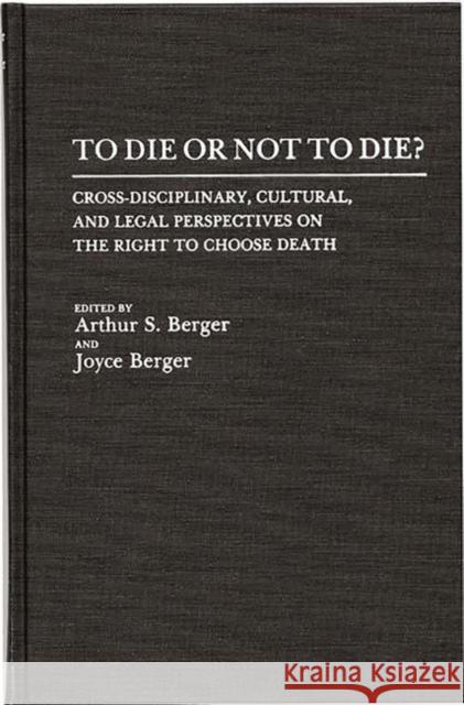 To Die or Not to Die?: Cross-Disciplinary, Cultural, and Legal Perspectives on the Right to Choose Death Unknown 9780275935856 Praeger Publishers