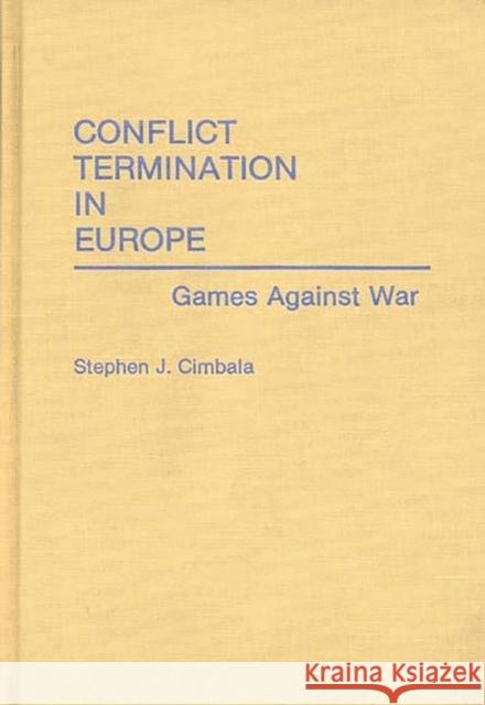 Conflict Termination in Europe: Games Against War Cimbala, Stephen J. 9780275935924