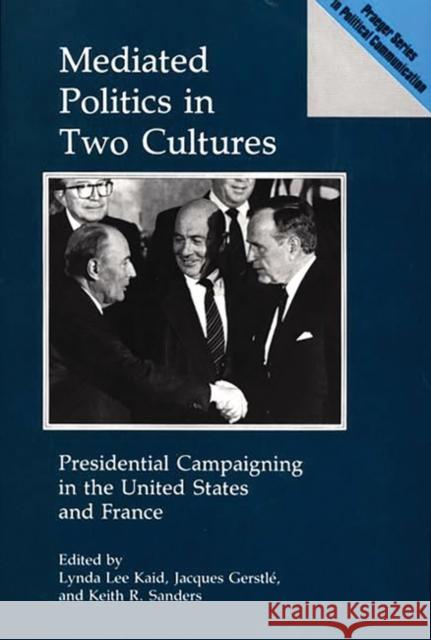Mediated Politics in Two Cultures: Presidential Campaigning in the United States and France Gerstle, Jacques 9780275935955 Praeger Publishers