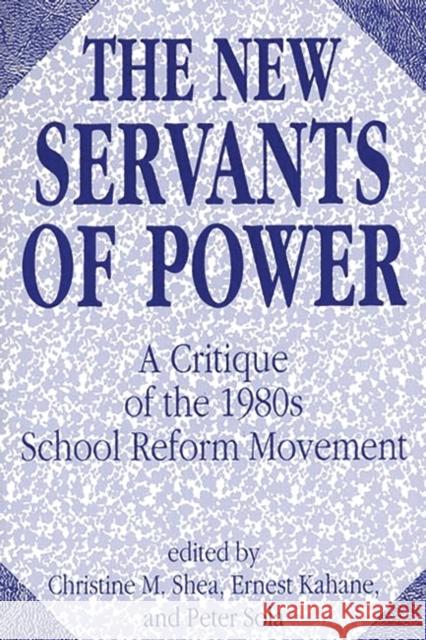 The New Servants of Power: A Critique of the 1980s School Reform Movement Shea, Christine M. 9780275936020