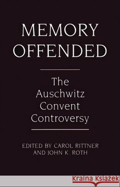 Memory Offended: The Auschwitz Convent Controversy Rittner, Carol 9780275936068 Praeger Publishers