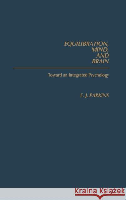 Equilibration, Mind, and Brain: Toward an Integrated Psychology Parkins, E. 9780275936099