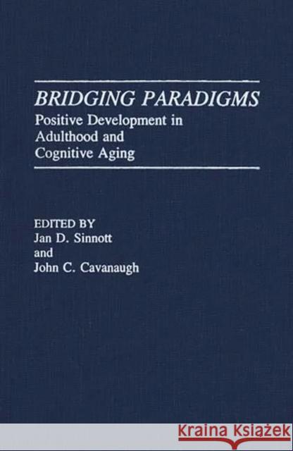 Bridging Paradigms: Positive Development in Adulthood and Cognitive Aging Cavanaugh, John C. 9780275936174 Praeger Publishers