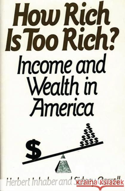 How Rich Is Too Rich?: Income and Wealth in America Carroll, Sidney 9780275936198 Praeger Publishers