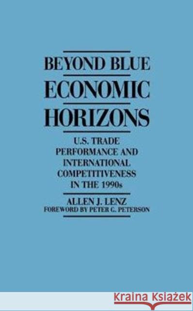 Beyond Blue Economic Horizons: U.S. Trade Performance and International Competitiveness in the 1990s Lenz, Allen 9780275936242 Praeger Publishers