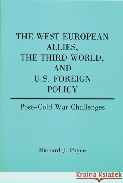 The West European Allies, the Third World, and U.S. Foreign Policy: Post-Cold War Challenges Payne, Richard 9780275936266