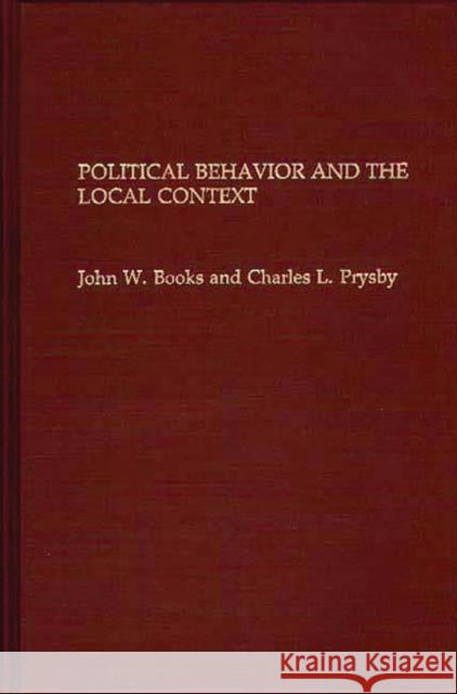 Political Behavior and the Local Context John W. Books Charles L. Prysby 9780275936297 Praeger Publishers