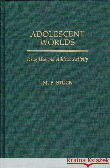 Adolescent Worlds: Drug Use and Athletic Activity Stuck, M. F. 9780275936471 Praeger Publishers