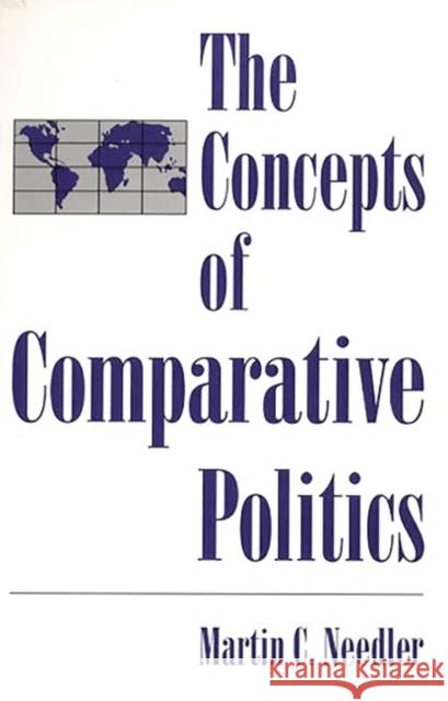 The Concepts of Comparative Politics Martin C. Needler 9780275936525 Praeger Publishers