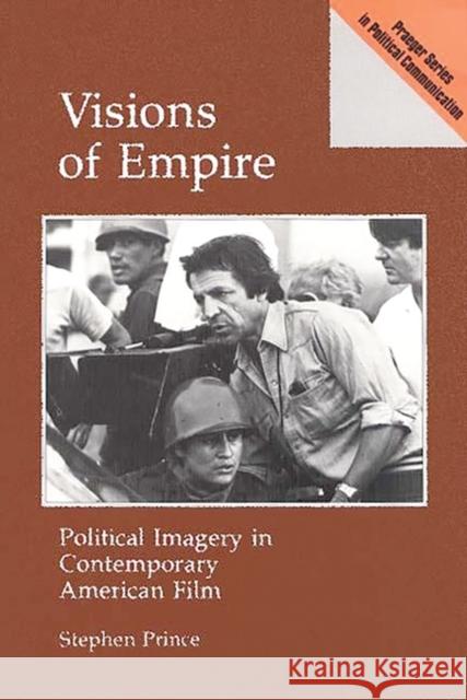 Visions of Empire: Political Imagery in Contemporary American Film Prince, Stephen 9780275936617 Praeger Publishers