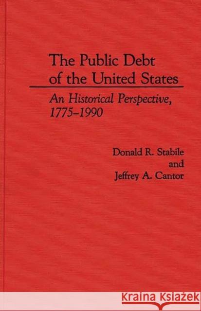 The Public Debt of the United States: An Historical Perspective, 1775-1990 Cantor, Jeffrey a. 9780275936648 Praeger Publishers