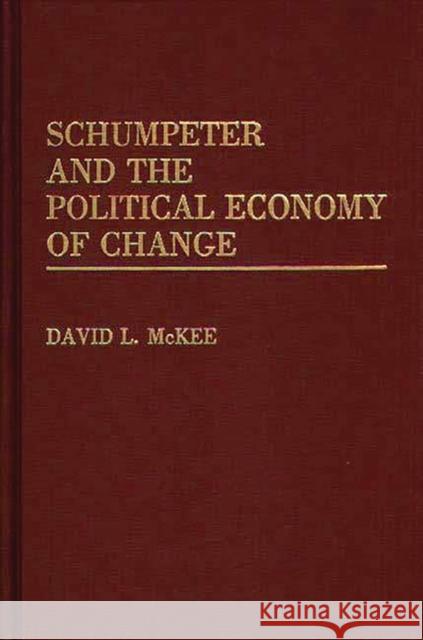 Schumpeter and the Political Economy of Change David L. McKee 9780275936792 Praeger Publishers