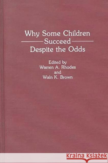 Why Some Children Succeed Despite the Odds Warren A. Rhodes Waln K. Brown Warren Allen Rhodes 9780275937058 Praeger Publishers