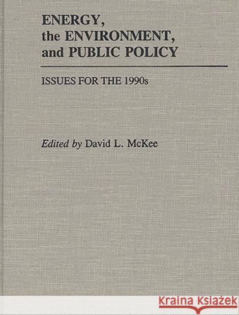 Energy, the Environment, and Public Policy: Issues for the 1990s McKee, David L. 9780275937195 Praeger Publishers