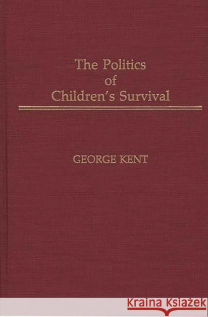 The Politics of Children's Survival George Kent 9780275937232 Praeger Publishers
