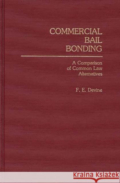 Commercial Bail Bonding: A Comparison of Common Law Alternatives Devine, F. E. 9780275937324 Praeger Publishers