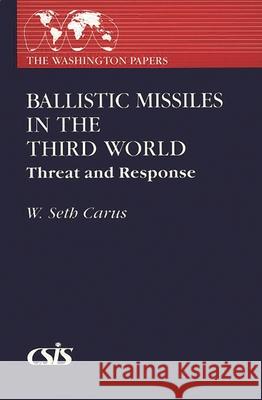Ballistic Missiles in the Third World: Threat and Response Carus, W. Seth 9780275937492