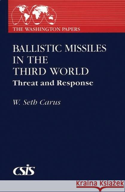 Ballistic Missiles in the Third World: Threat and Response Carus, W. Seth 9780275937508