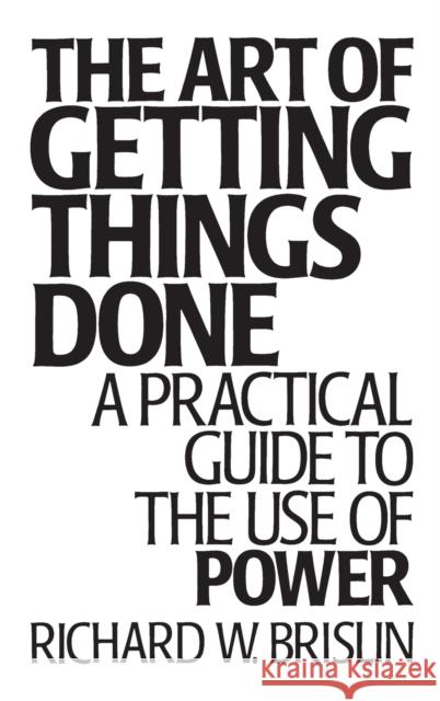 The Art of Getting Things Done: A Practical Guide to the Use of Power Brislin, Richard 9780275937614 Praeger