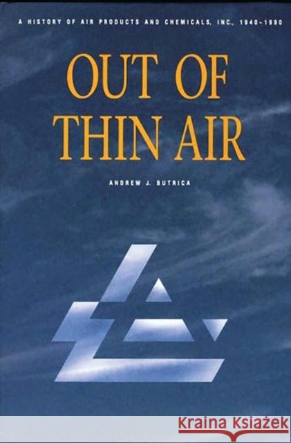 Out of Thin Air: A History of Air Products and Chemicals, Inc., 1940-1990 Butrica, Andrew J. 9780275937652 Praeger Publishers