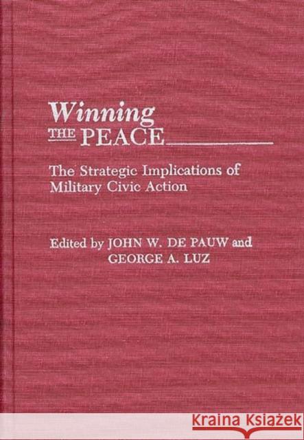 Winning the Peace: The Strategic Implications of Military Civic Action de Pauw, John W. 9780275937706 Praeger Publishers