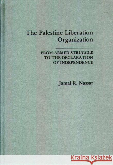 The Palestine Liberation Organization: From Armed Struggle to the Declaration of Independence Nassar, Jamal 9780275937799 Praeger Publishers