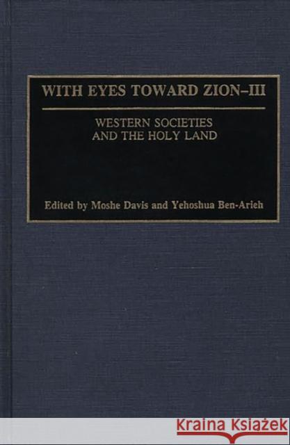 With Eyes Toward Zion - III: Western Societies and the Holy Land Moshe Davis Yehoshua Ben-Arieh Moshe Davis 9780275937935 Praeger Publishers
