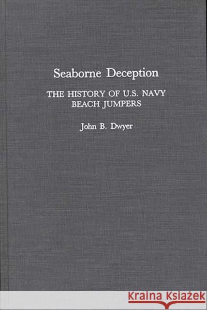Seaborne Deception: The History of U.S. Navy Beach Jumpers Dwyer, John B. 9780275938000 Praeger Publishers