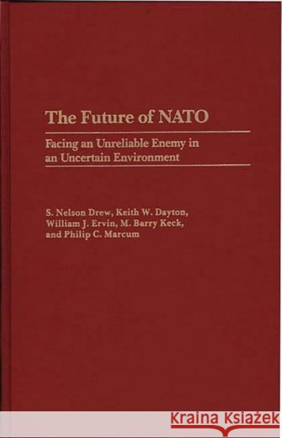 The Future of NATO: Facing an Unreliable Enemy in an Uncertain Environment Drew, S. Nelson 9780275938024 Praeger Publishers