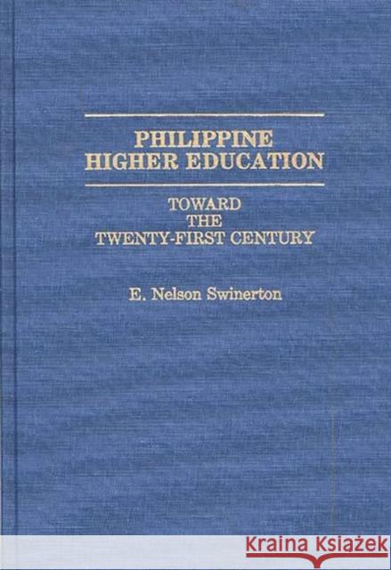 Philippine Higher Education: Toward the Twenty-First Century Swinerton, E. Nelson 9780275938079