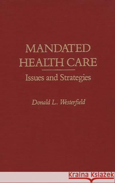 Mandated Health Care: Issues and Strategies Westerfield, Donald L. 9780275938130 Praeger Publishers