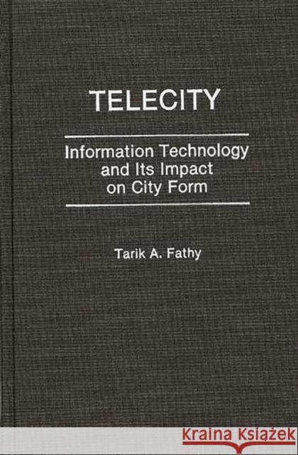 Telecity: Information Technology and Its Impact on City Form Fathy, Tarik 9780275938147