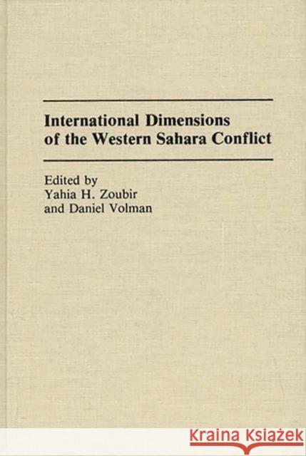 International Dimensions of the Western Sahara Conflict Yahia H. Zoubir Daniel Volman Yahia H. Zoubir 9780275938215 Praeger Publishers